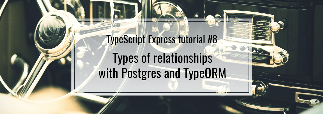 Types of relationships with Postgres & TypeORM. TypeScript Express #8
