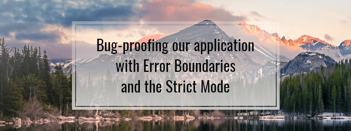 Bug-proofing our application with Error Boundaries and the Strict Mode