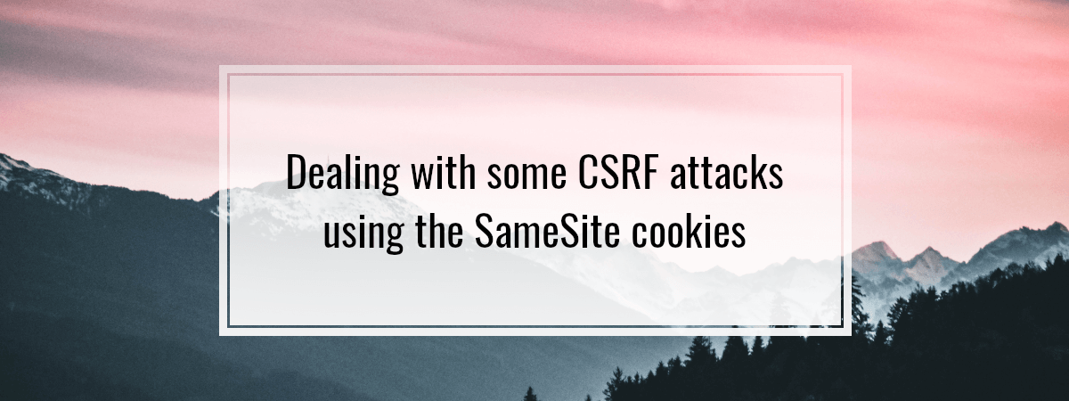 Dealing with some CSRF attacks using the SameSite cookies