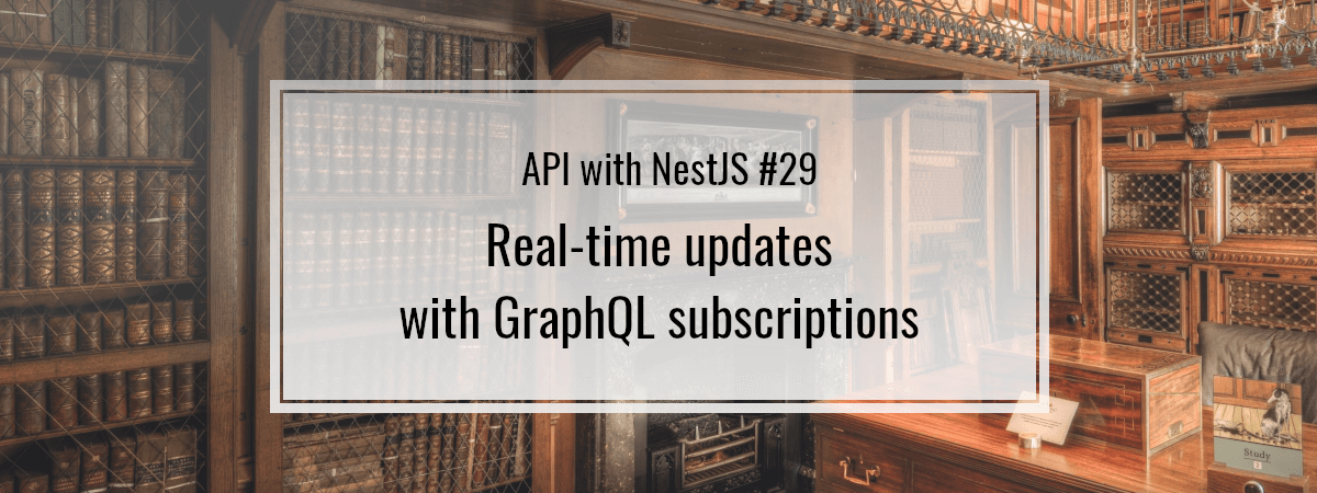 API with NestJS #29. Real-time updates with GraphQL subscriptions