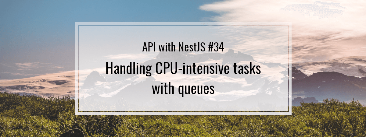 API with NestJS #34. Handling CPU-intensive tasks with queues