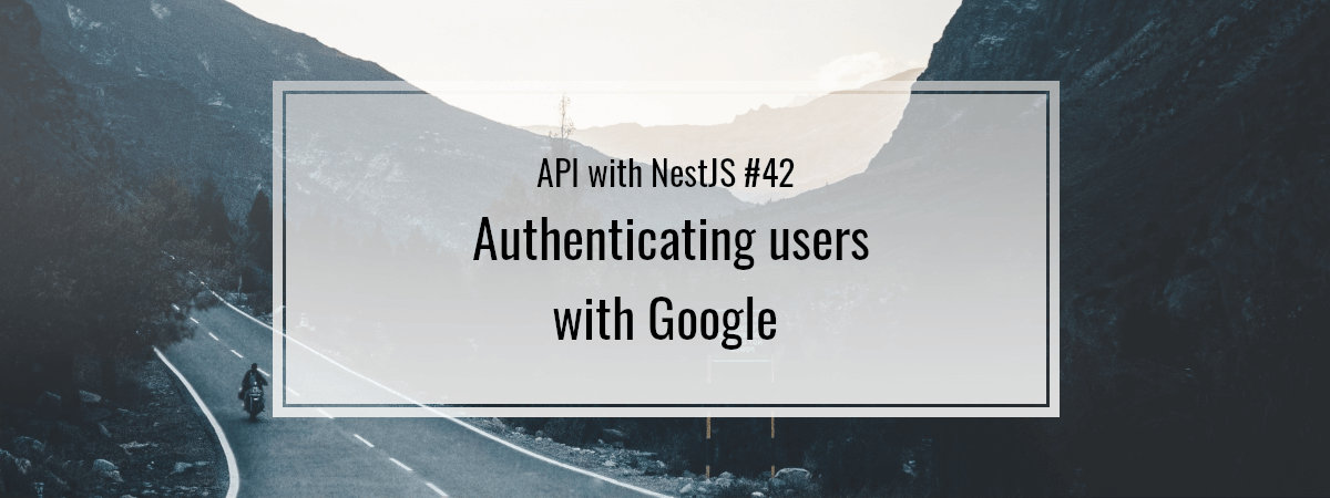 API with NestJS #42. Authenticating users with Google