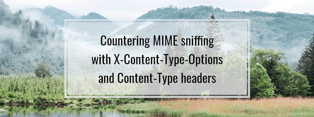 Countering MIME sniffing with X-Content-Type-Options and Content-Type headers